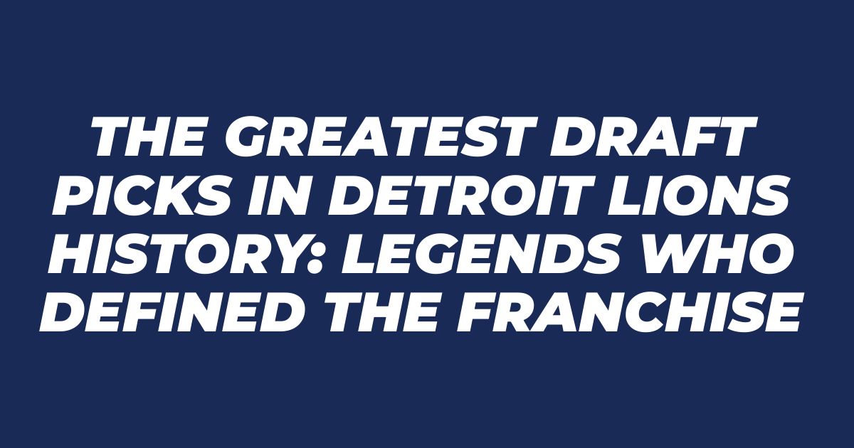 The Greatest Draft Picks in Detroit Lions History